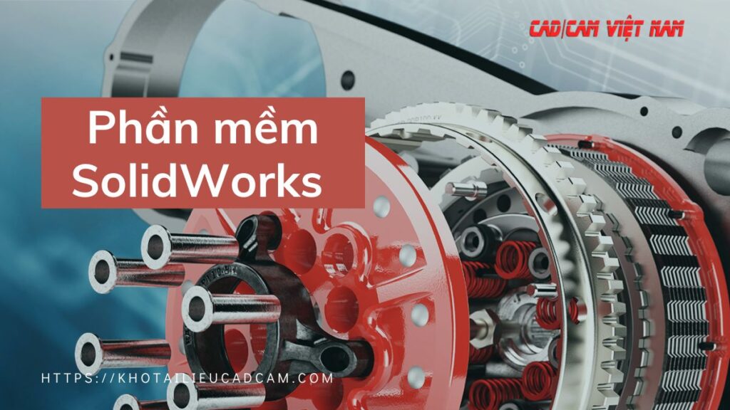 Tạo mô hình 3D chính xác với SolidWorks